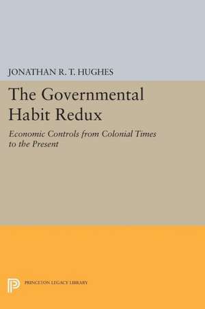 The Governmental Habit Redux – Economic Controls from Colonial Times to the Present de Jonathan R.t. Hughes