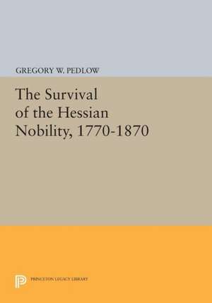 The Survival of the Hessian Nobility, 1770–1870 de Gregory W. Pedlow