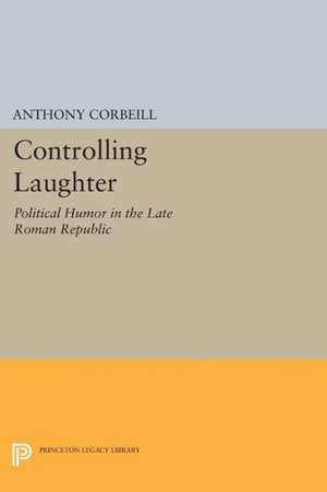 Controlling Laughter – Political Humor in the Late Roman Republic de Anthony Corbeill