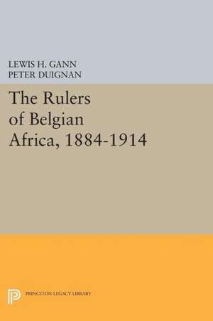 The Rulers of Belgian Africa, 1884–1914 de Lewis H. Gann