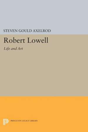 Robert Lowell – Life and Art de Steven Gould Axelrod