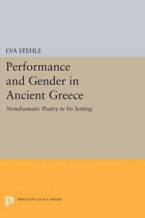 Performance and Gender in Ancient Greece – Nondramatic Poetry in Its Setting de Eva Stehle