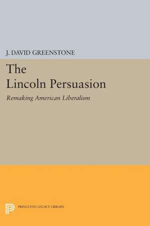 The Lincoln Persuasion – Remaking American Liberalism de J. David Greenstone