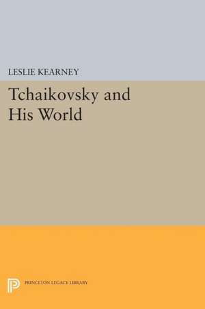 Tchaikovsky and His World de Leslie Kearney