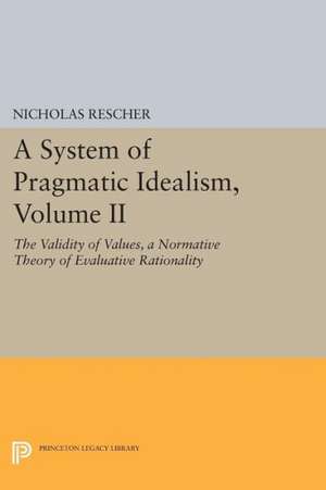 A System of Pragmatic Idealism, Volume II – The Validity of Values, A Normative Theory of Evaluative Rationality de Nicholas Rescher