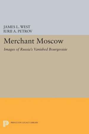 Merchant Moscow – Images of Russia`s Vanished Bourgeoisie de James L. West