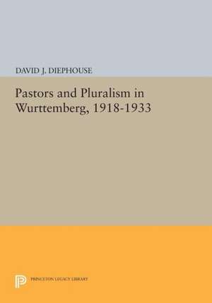 Pastors and Pluralism in Wurttemberg, 1918–1933 de David J. Diephouse