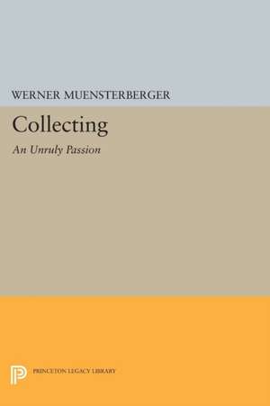 Collecting – An Unruly Passion – Psychological Perspectives de Werner Muensterberger