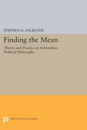 Finding the Mean: Theory and Practice in Aristotelian Political Philosophy de Stephen G. Salkever