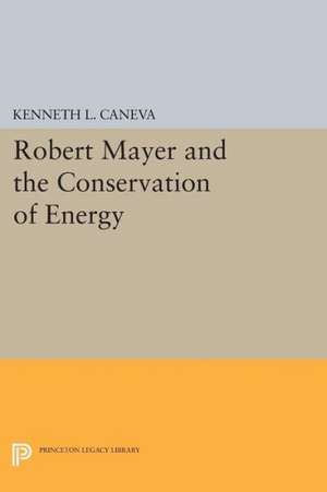 Robert Mayer and the Conservation of Energy de Kenneth L. Caneva