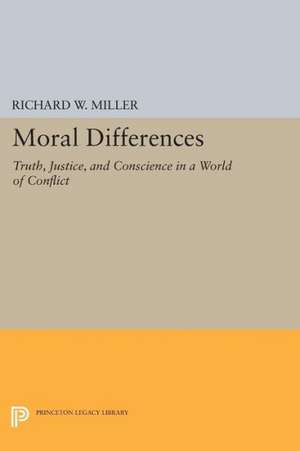 Moral Differences: Truth, Justice, and Conscience in a World of Conflict de Richard W. Miller