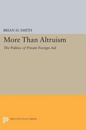 More Than Altruism – The Politics of Private Foreign Aid de Brian H. Smith