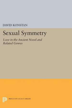 Sexual Symmetry – Love in the Ancient Novel and Related Genres de David Konstan