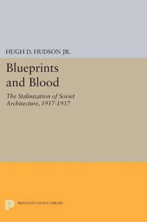 Blueprints and Blood – The Stalinization of Soviet Architecture, 1917–1937 de Jr. Hudson