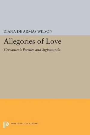 Allegories of Love – Cervantes`s Persiles and Sigismunda de Diana De Armas Wilson