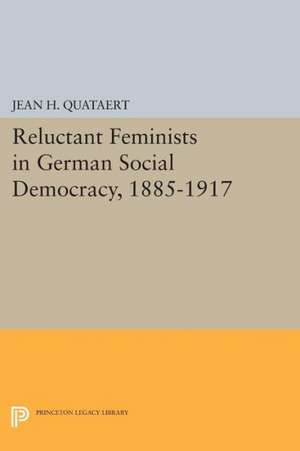 Reluctant Feminists in German Social Democracy, 1885–1917 de Jean H. Quataert