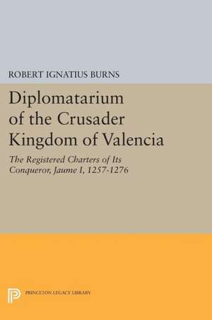 Diplomatarium of the Crusader Kingdom of Valencia The Registered Charters of Its Conqueror Jaume I, 1257–1276. Volume II, Foundations of Crusader Val de Robert Ignatius Burns