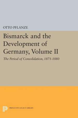 Bismarck and the Development of Germany, Volume II: The Period of Consolidation, 1871–1880 de Otto Pflanze