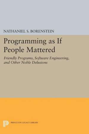 Programming as if People Mattered – Friendly Programs, Software Engineering, and Other Noble Delusions de Nathaniel S. Borenstein