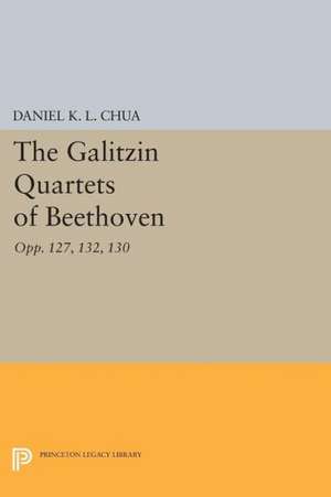 The Galitzin Quartets of Beethoven – Opp. 127, 132, 130 de Daniel K. L. Chua