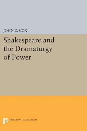 Shakespeare and the Dramaturgy of Power de John D. Cox