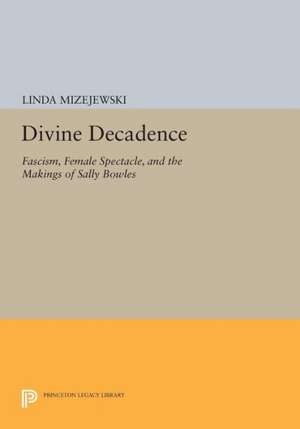 Divine Decadence – Fascism, Female Spectacle, and the Makings of Sally Bowles de Linda Mizejewski