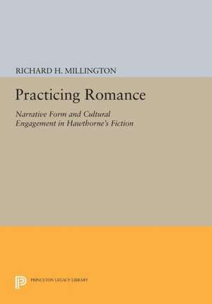 Practicing Romance – Narrative Form and Cultural Engagement in Hawthorne`s Fiction de Richard H. Millington