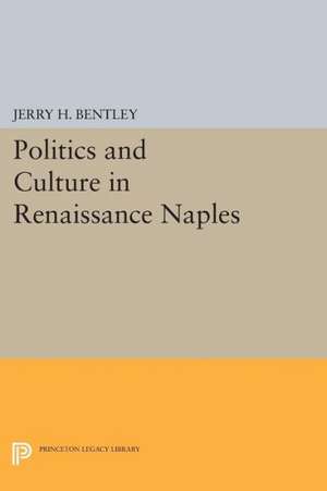 Politics and Culture in Renaissance Naples de Jerry H. Bentley