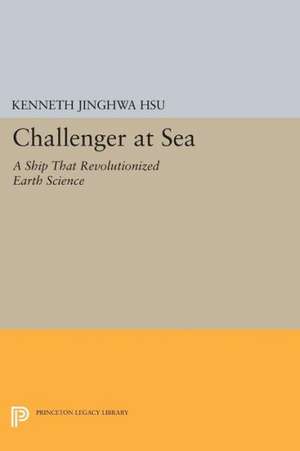 Challenger at Sea – A Ship That Revolutionized Earth Science de Kenneth Jinghwa Hsü