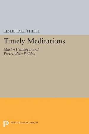 Timely Meditations: Martin Heidegger and Postmodern Politics de Leslie Paul Thiele