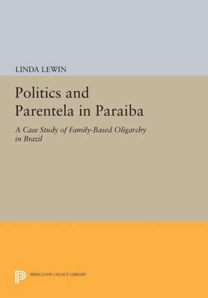 Politics and Parentela in Paraiba – A Case Study of Family–Based Oligarchy in Brazil de L. Lewin