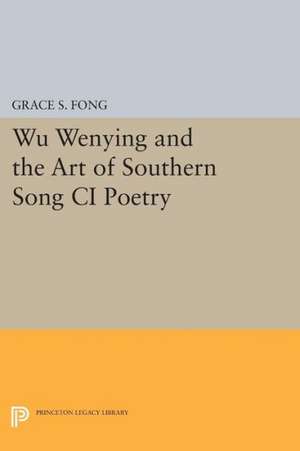 Wu Wenying and the Art of Southern Song Ci Poetry de Grace S. Fong