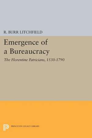 Emergence of a Bureaucracy – The Florentine Patricians, 1530–1790 de R. Burr Litchfield