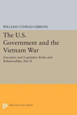 The U.S. Government and the Vietnam War – Executive and Legislative Roles and Relationships 1961–1964, Part 2 de William Conrad Gibbons