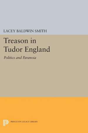 Treason in Tudor England – Politics and Paranoia de Lacey Baldwin Smith