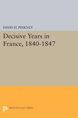 Decisive Years in France, 1840–1847 de David H. Pinkney