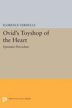 Ovid`s Toyshop of the Heart – Epistulae Heroidum de Florence Verducci