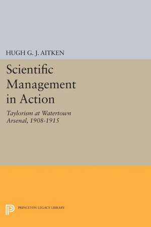 Scientific Management in Action – Taylorism at Watertown Arsenal, 1908–1915 de Hugh G.j. Aitken