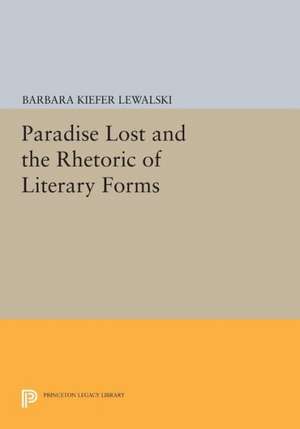 Paradise Lost and the Rhetoric of Literary Forms de Barbara Kiefer Lewalski