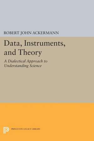 Data, Instruments, and Theory – A Dialectical Approach to Understanding Science de Robert John Ackermann