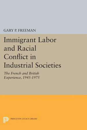 Immigrant Labor and Racial Conflict in Industrial Societies – The French and British Experience, 1945–1975 de Gary P. Freeman