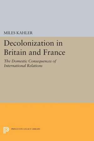 Decolonization in Britain and France – The Domestic Consequences of International Relations de M Kahler