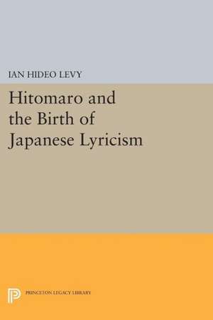 Hitomaro and the Birth of Japanese Lyricism de Ian Hideo Levy