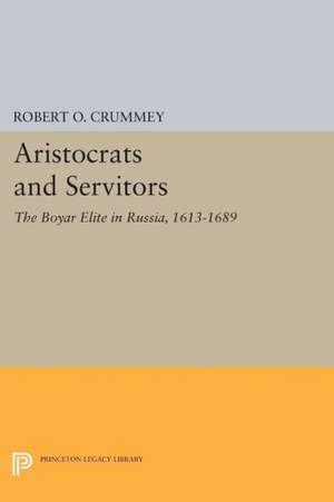 Aristocrats and Servitors – The Boyar Elite in Russia, 1613–1689 de Robert O. Crummey