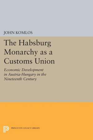 The Habsburg Monarchy as a Customs Union – Economic Development in Austria–Hungary in the Nineteenth Century de J Komlos