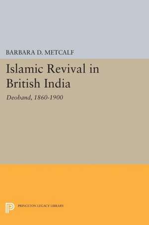 Islamic Revival in British India – Deoband, 1860–1900 de Barbara D. Metcalf