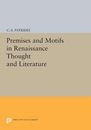 Premises and Motifs in Renaissance Thought and Literature de C. A. Patrides