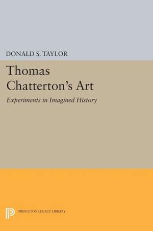 Thomas Chatterton`s Art – Experiments in Imagined History de Donald S. Taylor