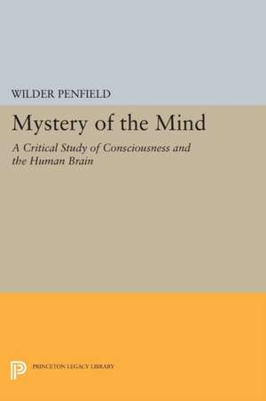 Mystery of the Mind – A Critical Study of Consciousness and the Human Brain de Wilder Penfield