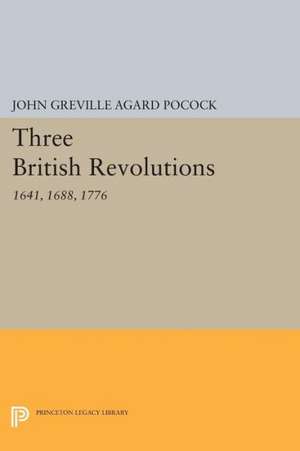 Three British Revolutions – 1641, 1688, 1776 de John Greville A Pocock